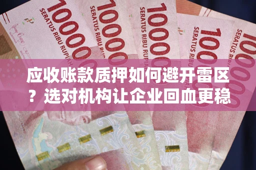 济南应收账款质押如何避开雷区？选对机构让企业回血更稳