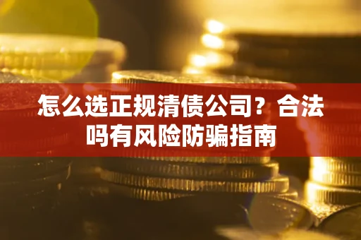 济南怎么选正规清债公司？合法吗有风险防骗指南