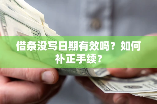 济南借条没写日期有效吗？如何补正手续？