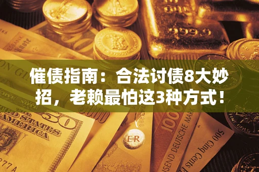 济南催债指南：合法讨债8大妙招，老赖最怕这3种方式！