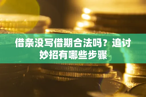 济南借条没写借期合法吗？追讨妙招有哪些步骤