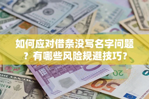 济南如何应对借条没写名字问题？有哪些风险规避技巧？