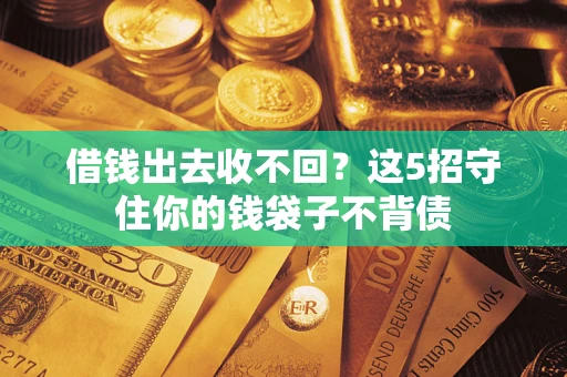 济南借钱出去收不回？这5招守住你的钱袋子不背债