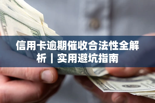 济南信用卡逾期催收合法性全解析｜实用避坑指南