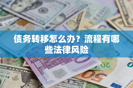 济南债务转移怎么办？流程有哪些法律风险