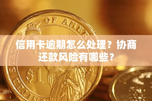 济南信用卡逾期怎么处理？协商还款风险有哪些？